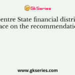 The Centre State financial distribution takes place on the recom­mendation by the