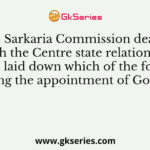 The Sarkaria Commission dealing with the Centre state relationship has not laid down which of the following regarding the appointment of Governors?