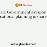 The State Government’s responsibility for educational planning is shared by the