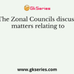 The Zonal Councils discuss matters relating to