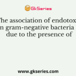 The association of endotoxin in gram-negative bacteria is due to the presence of