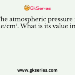 The atmospheric pressure is 106 dyne/cm². What is its value in SI unit?
