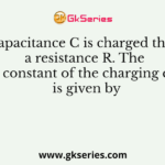 The capacitance C is charged through a resistance R. The time constant of the charging circuit is given by