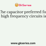 The capacitor preferred for high frequency circuits is