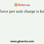 The force per unit charge is know as