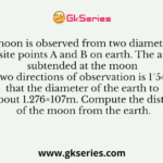 The moon is observed from two diametrically opposite points A and B on earth
