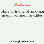 The place of living of an organism in environment is called