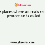 The places where animals receive protection is called
