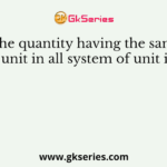The quantity having the same unit in all system of unit is