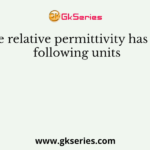 The relative permittivity has the following units