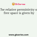 The relative permittivity of free space is given by