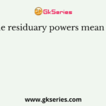 The residuary powers mean the