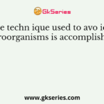 The techn ique used to avo id all microorganisms is accomplished by
