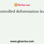 Uncontrolled deforestation leads to