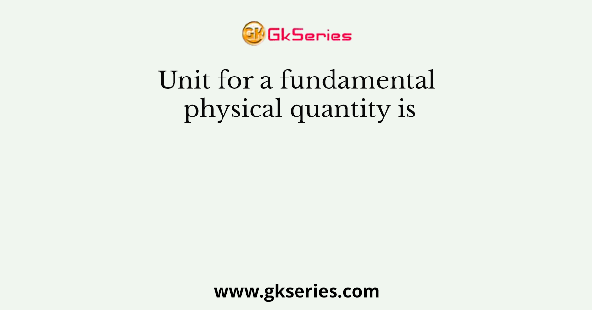 Unit for a fundamental physical quantity is