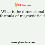 What is the dimensional formula of magnetic field?