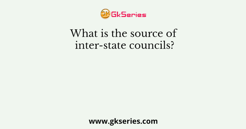 What is the source of inter-state councils?