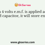 When 4 volts e.m.f. is applied across a 1 farad capacitor, it will store energy of