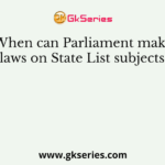 When can Parliament make laws on State List subjects?