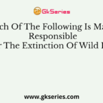 Which Of The Following Is Mainly Responsible For The Extinction Of Wild Life?