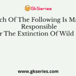 Which Of The Following Is Mainly Responsible For The Extinction Of Wild Life