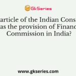 Which article of the Indian Constitution has the provision of Finance Commission in India?