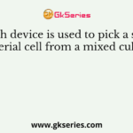 Which device is used to pick a single bacterial cell from a mixed culture?