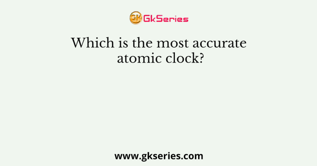 Which is the most accurate atomic clock?