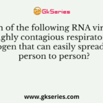 Which of the following RNA virus is a highly contagious respiratory pathogen that can easily spread from person to person?