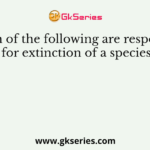 Which of the following are responsible for extinction of a species?