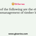 Which of the following are the effects of the mismanagement of timber logging?