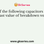 Which of the following capacitors will have the least value of breakdown voltage ?