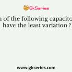 Which of the following capacitors will have the least variation ?