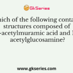 Which of the following contains structures composed of N-acetylmuramic acid and N- acetylglucosamine?
