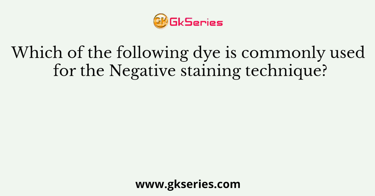 Which of the following dye is commonly used for the Negative staining technique?