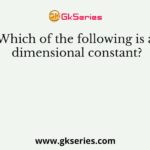 Which of the following is a dimensional constant?