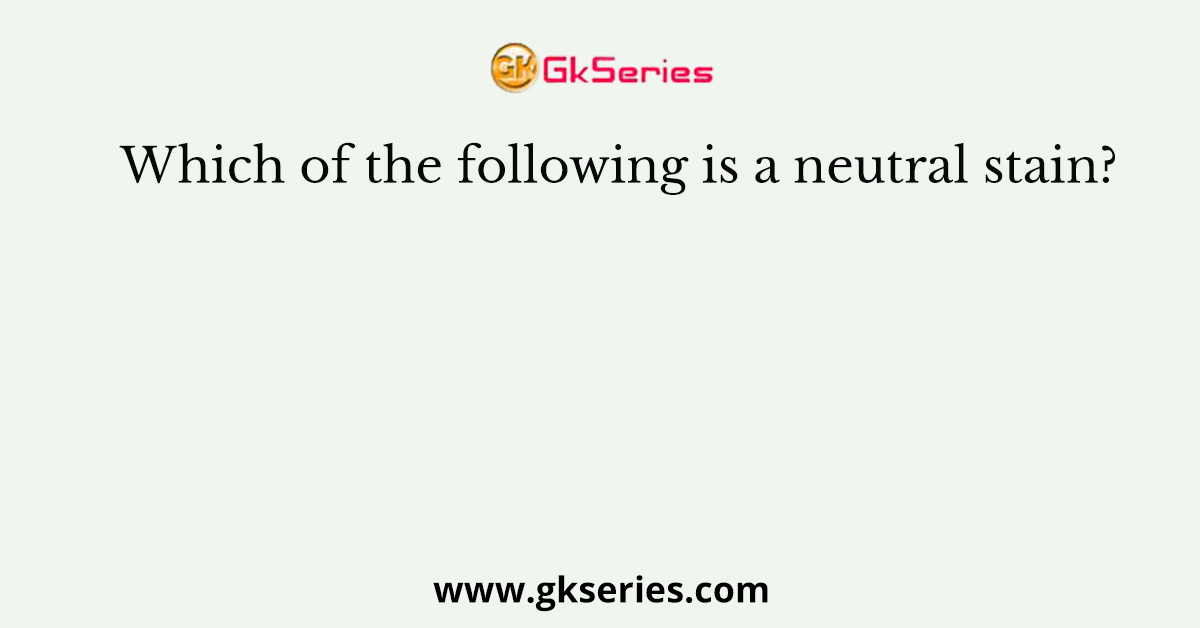 Which of the following is a neutral stain?