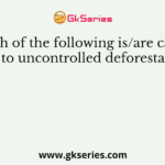 Which of the following is/are caused due to uncontrolled deforestation?