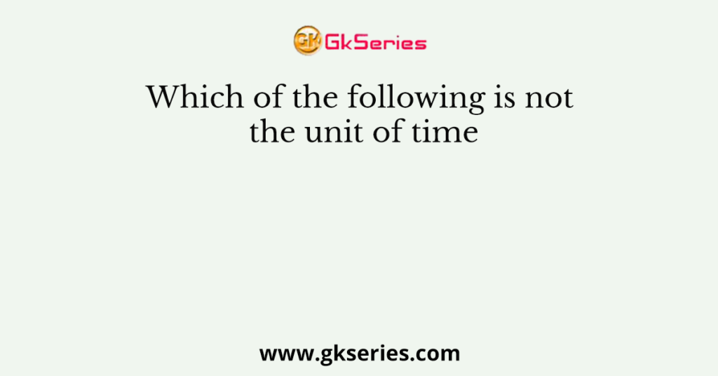Which of the following is not the unit of time
