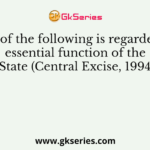 Which of the following is regarded as an essential function of the State (Central Excise, 1994)