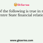 Which of the following is true in respect to Centre State financial relations?