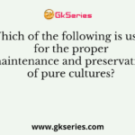 Which of the following is used for the proper maintenance and preservation of pure cultures?
