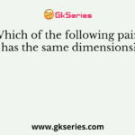 Which of the following pairs has the same dimensions?
