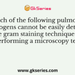 Which of the following pulmonary pathogens cannot be easily