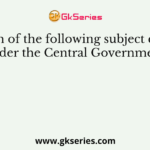 Which of the following subject comes under the Central Government?