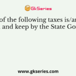 Which of the following taxes is/are levied, collected and keep by the State Government?