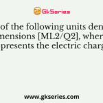 Which of the following units denotes the dimensions [ML2/Q2], where Q represents the electric charge?