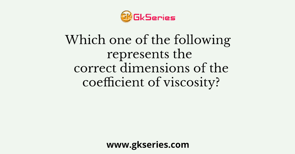 Which one of the following represents the correct dimensions of the coefficient of viscosity?