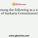 Who among the following as a member of Sarkaria Commission?