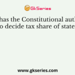 Who has the Constitutional authority to decide tax share of states?